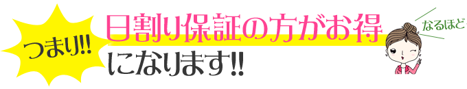 つまり!!日割り保証の方がお得になります!!